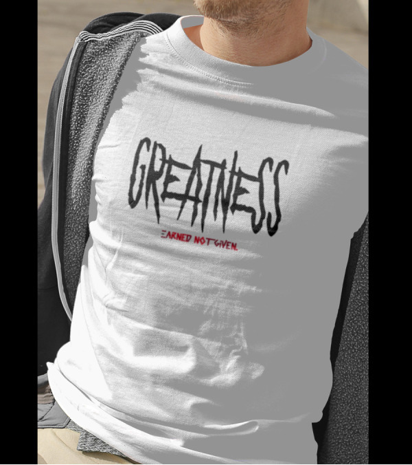 GREATNESS Earned Not Given Black Red Bold Motivational Text T-Shirt