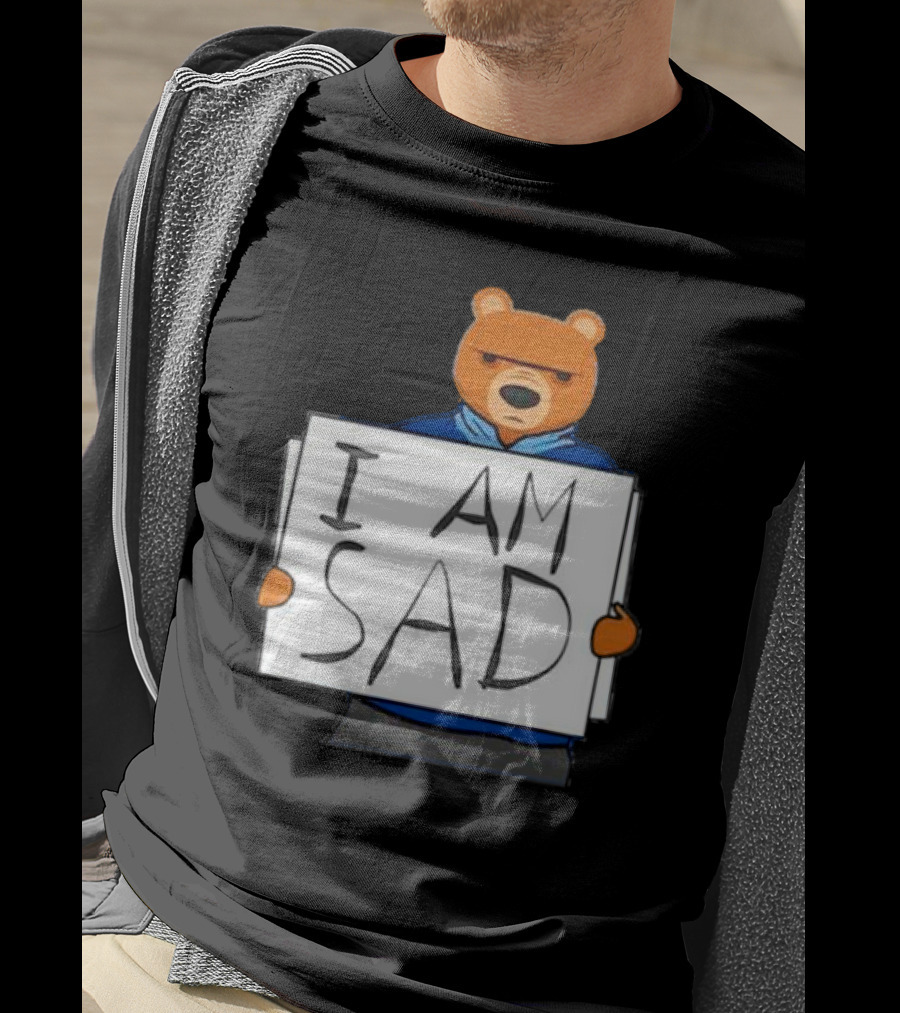 I Am Sad Bear Sign T-Shirt