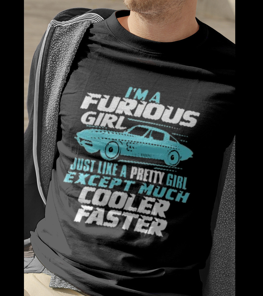 I Am A Furious Girl Just Like A Pretty Girl Except Much Cooler Faster T-Shirt