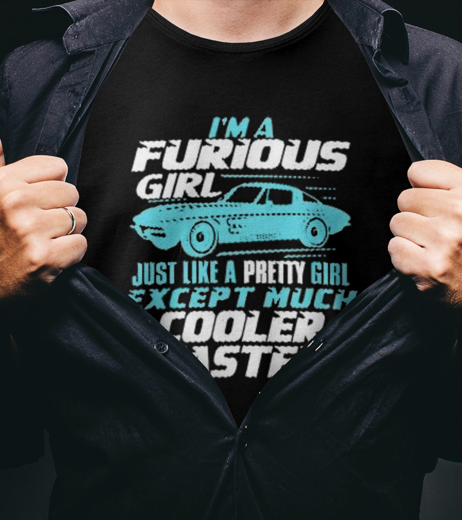 I Am A Furious Girl Just Like A Pretty Girl Except Much Cooler Faster T-Shirt