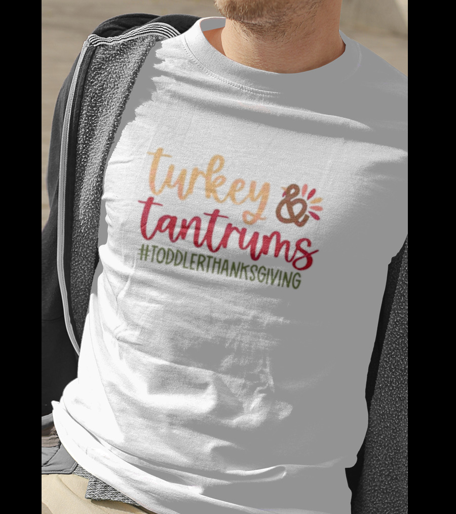 Turkey And Tantrums #ToddlerThanksgiving T-Shirt