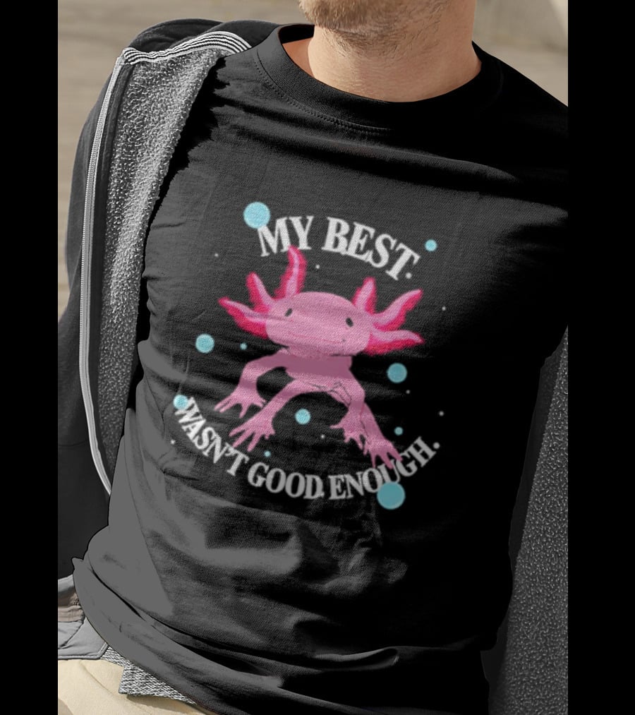 Axolotl My Best Wasn't Good Enough Pink Creature With Blue Bubbles T-Shirt