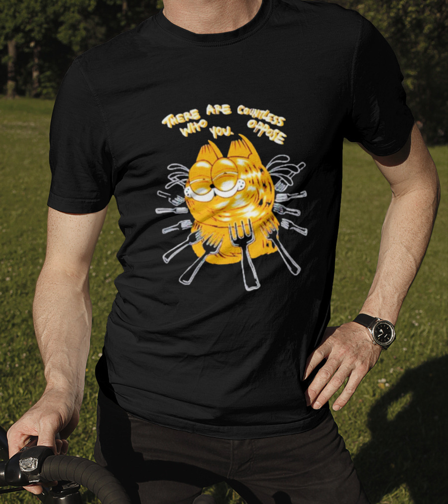 Garfield Surrounded By Forks With Text There Are Countless Who Oppose You T-Shirt