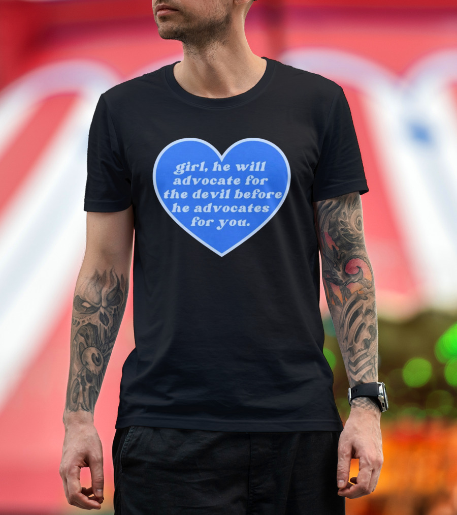 Girl He Will Advocate for the Devil Before He Advocates for You Blue Heart T-Shirt