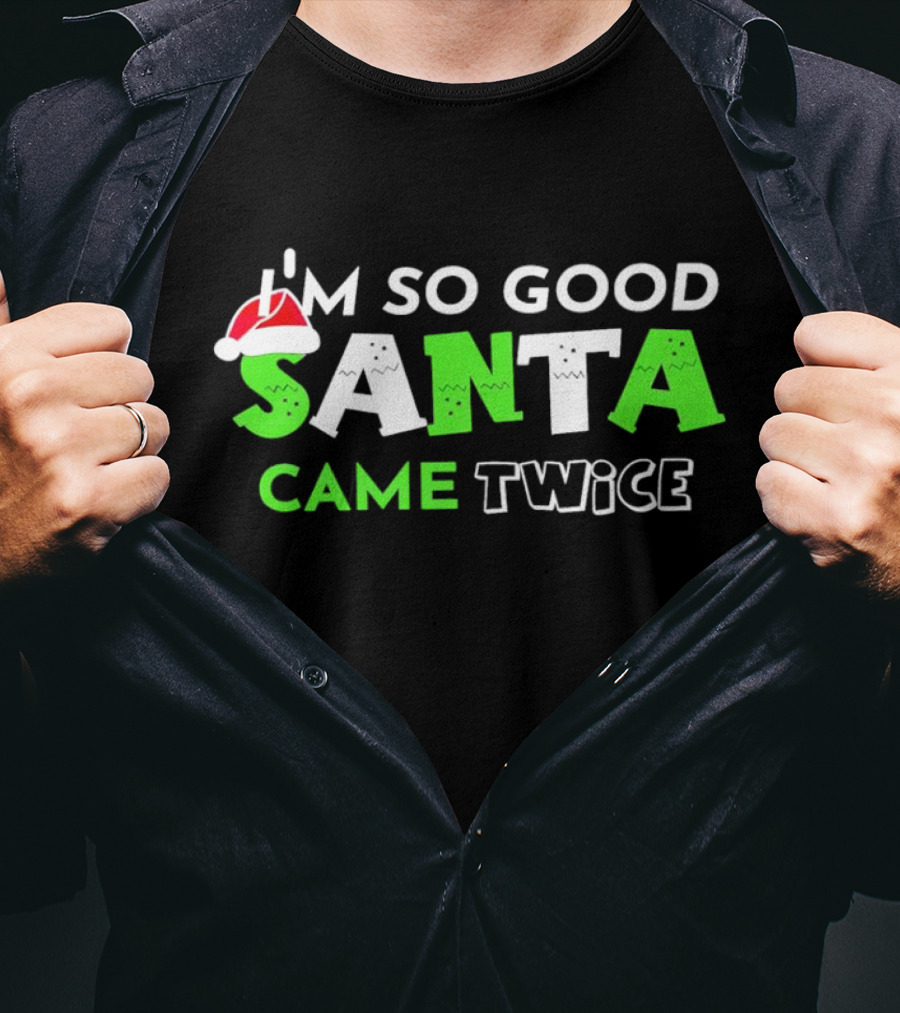 I’m So Good Santa Came Twice Christmas Santa Hat Green T-Shirt