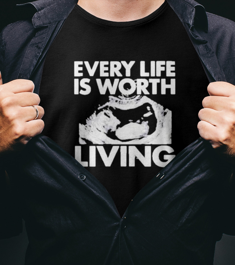 Every Life Is Worth Living Ultrasound Image T-Shirt