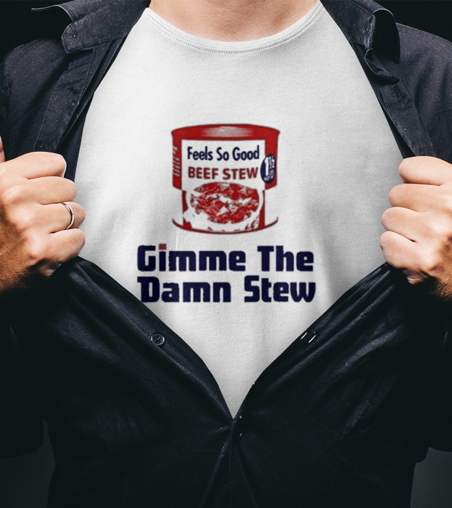 Feels So Good Beef Stew Gimme The Damn Stew T-Shirt
