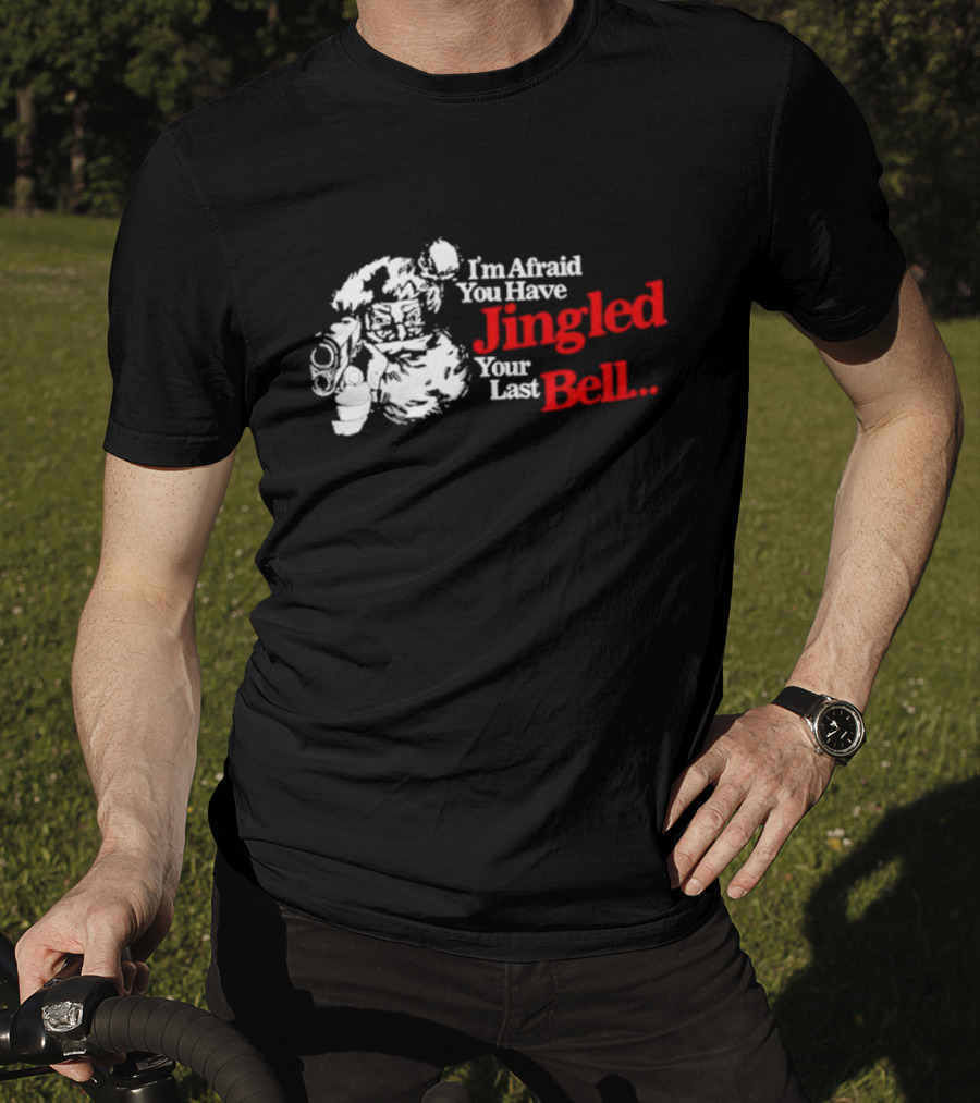I'm Afraid You Have Jingled Your Last Bell Santa Holding Gun T-Shirt