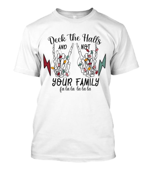 Deck The Halls And Not Your Family Skeleton Hands With Christmas Lights Fa La La La La La La La T-Shirt