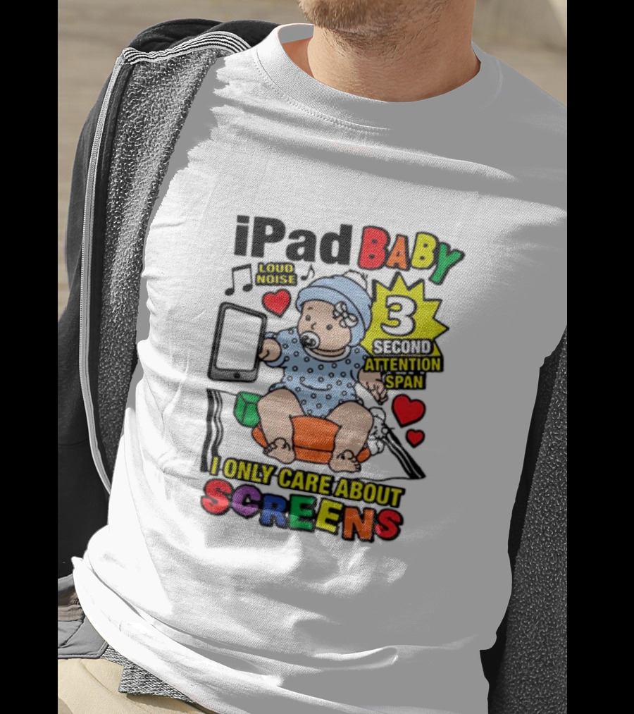IPad Baby Loud Noise 3 Second Attention Span I Only Care About Screens T-Shirt
