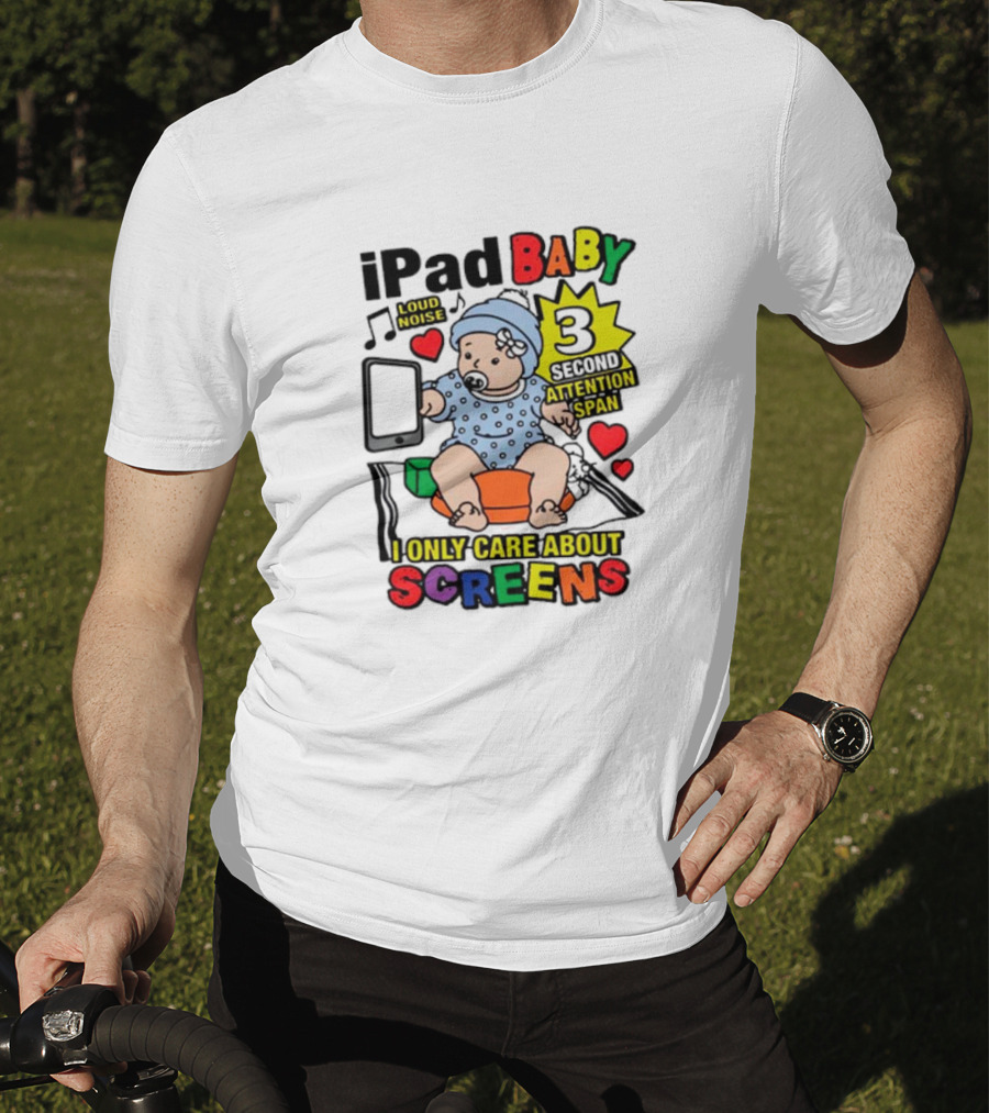 IPad Baby Loud Noise 3 Second Attention Span I Only Care About Screens T-Shirt
