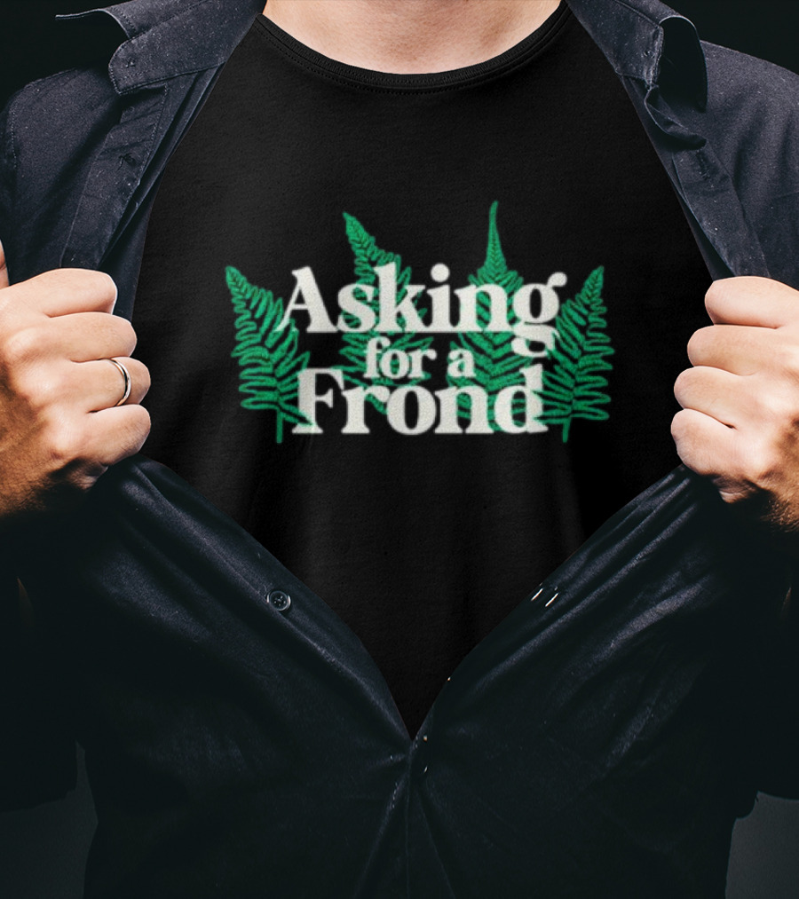 Asking For A Frond Ferns T-Shirt