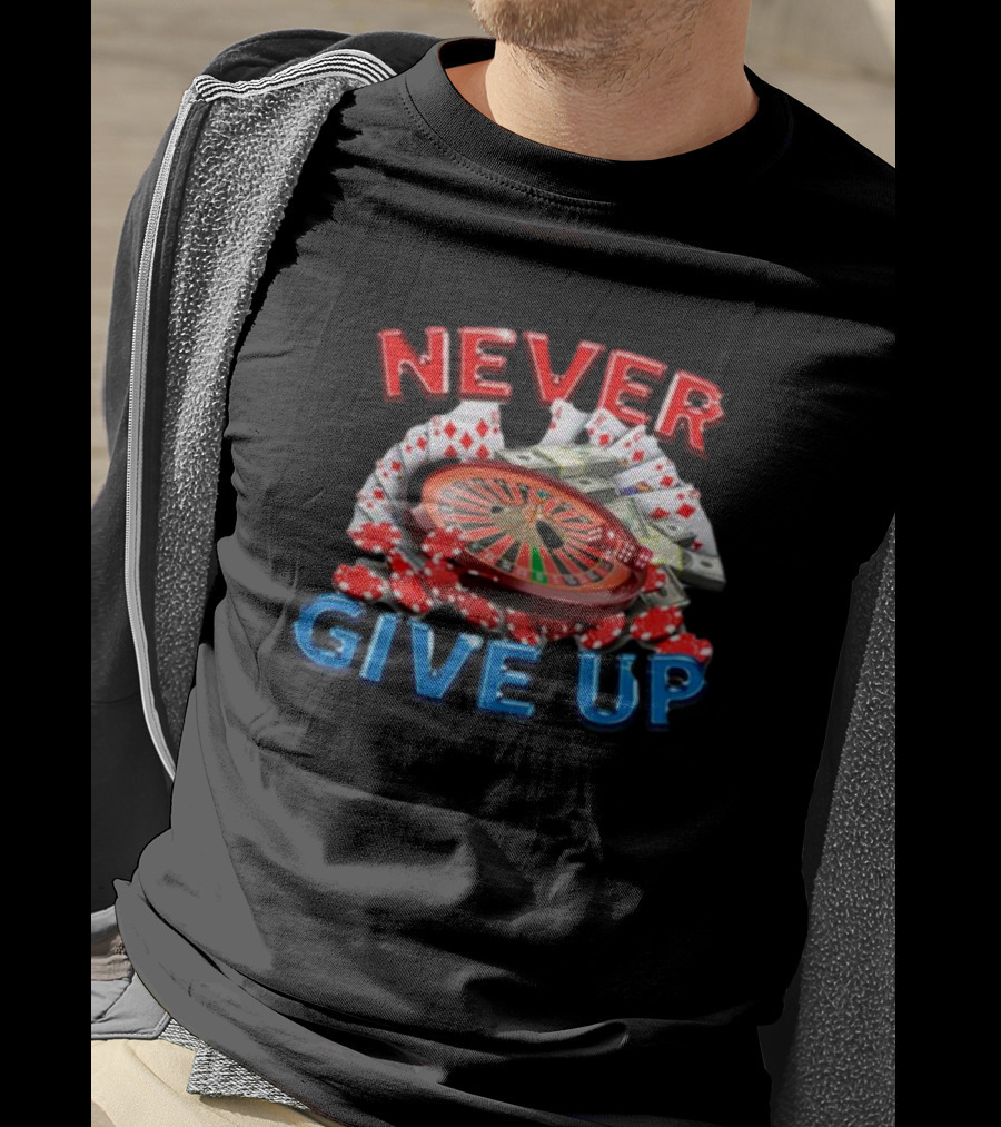 NEVER GIVE UP Roulette Cards And Chips T-Shirt
