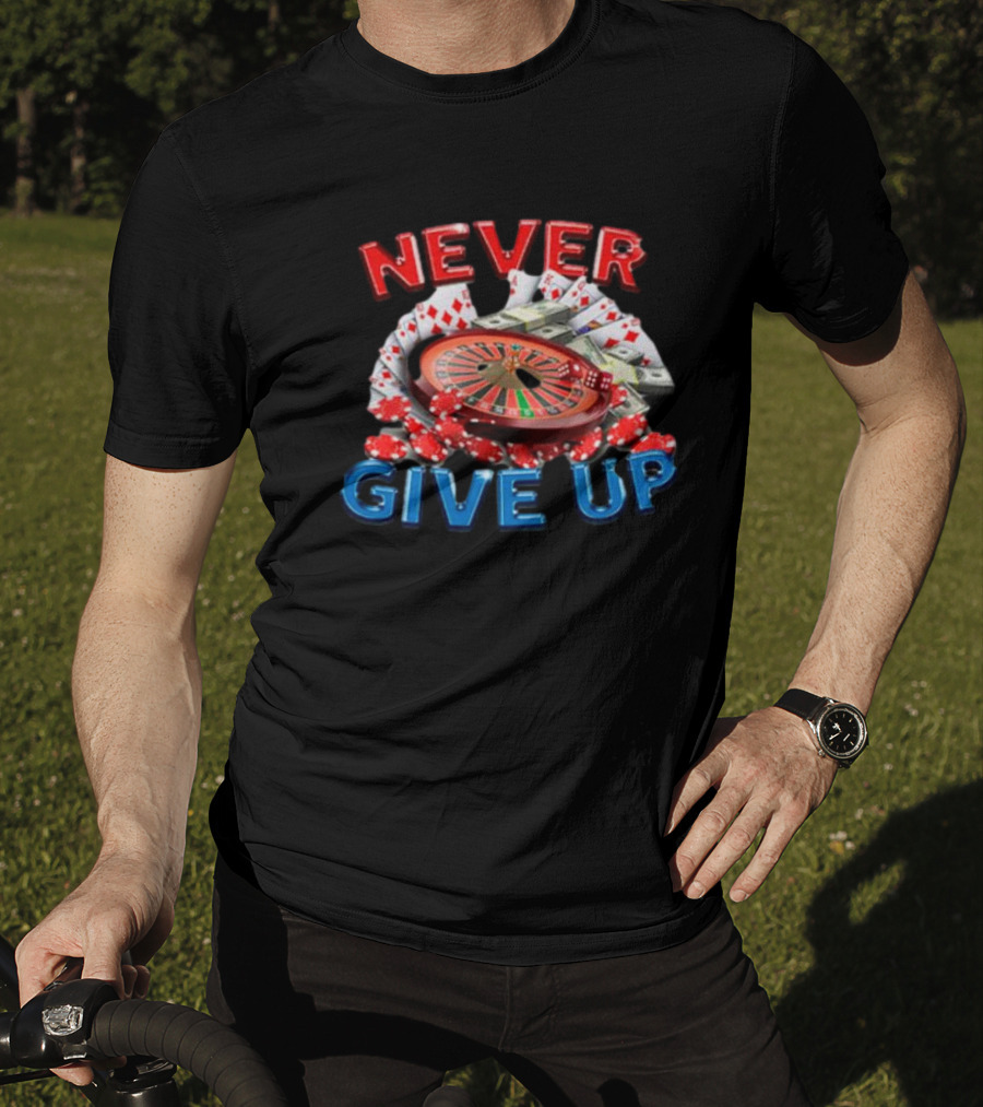 NEVER GIVE UP Roulette Cards And Chips T-Shirt