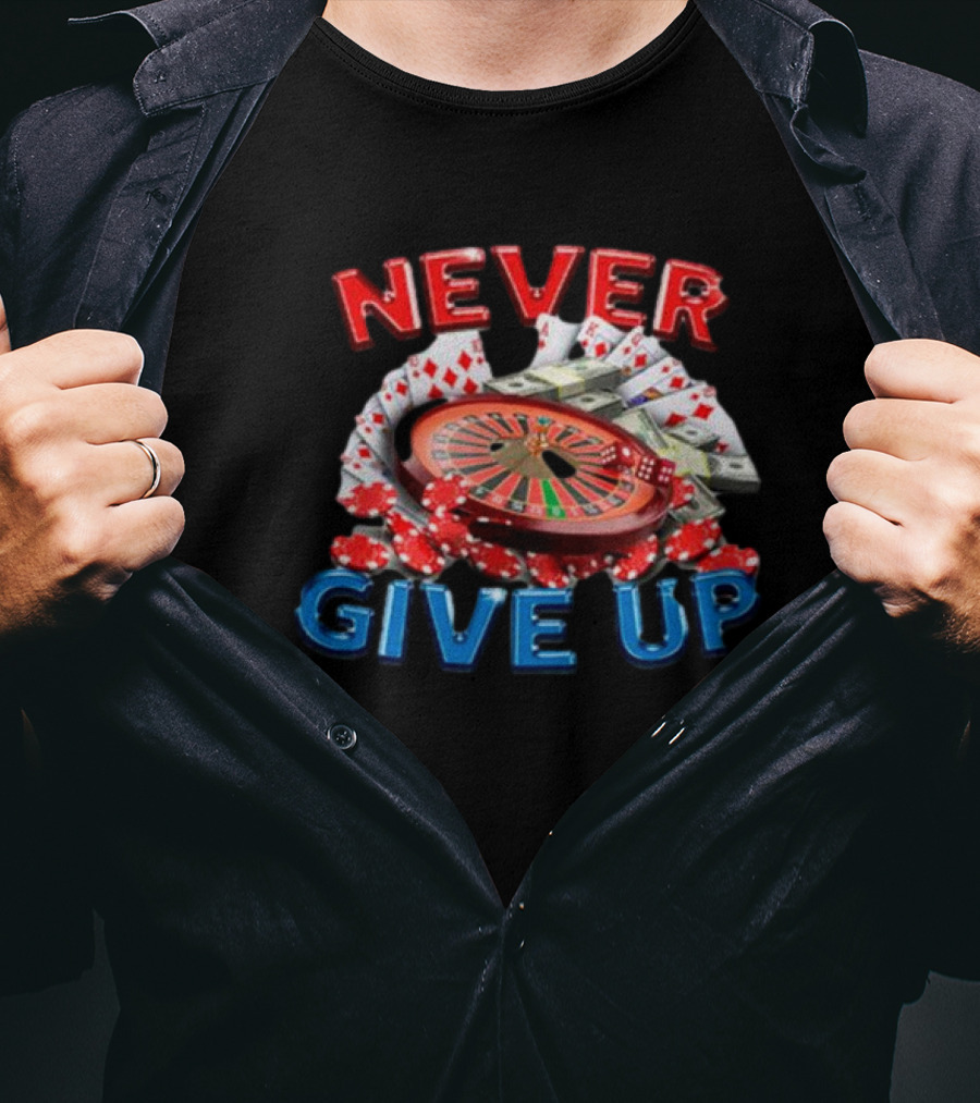 NEVER GIVE UP Roulette Cards And Chips T-Shirt
