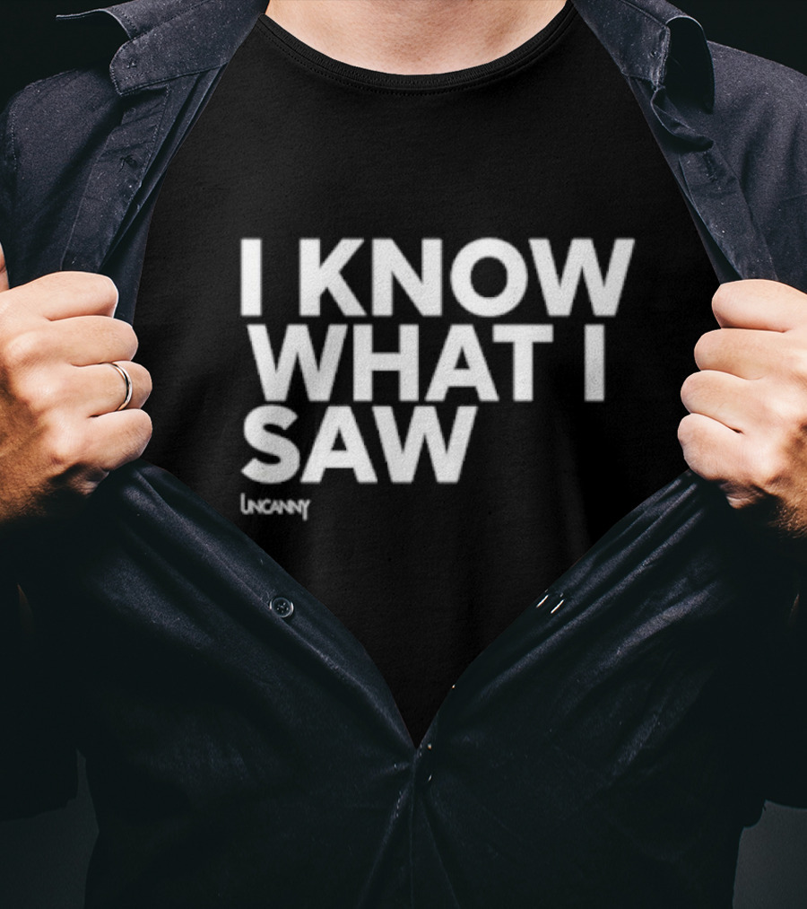 I Know What I Saw Uncanny T-Shirt