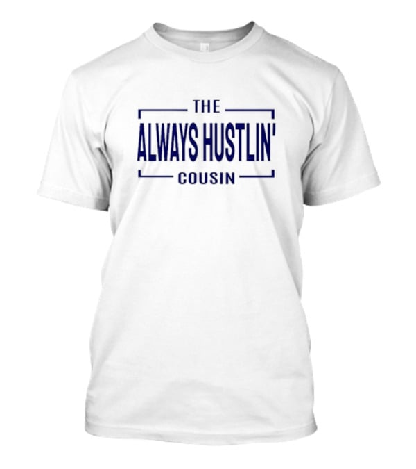 The Always Hustlin Cousin T-Shirt
