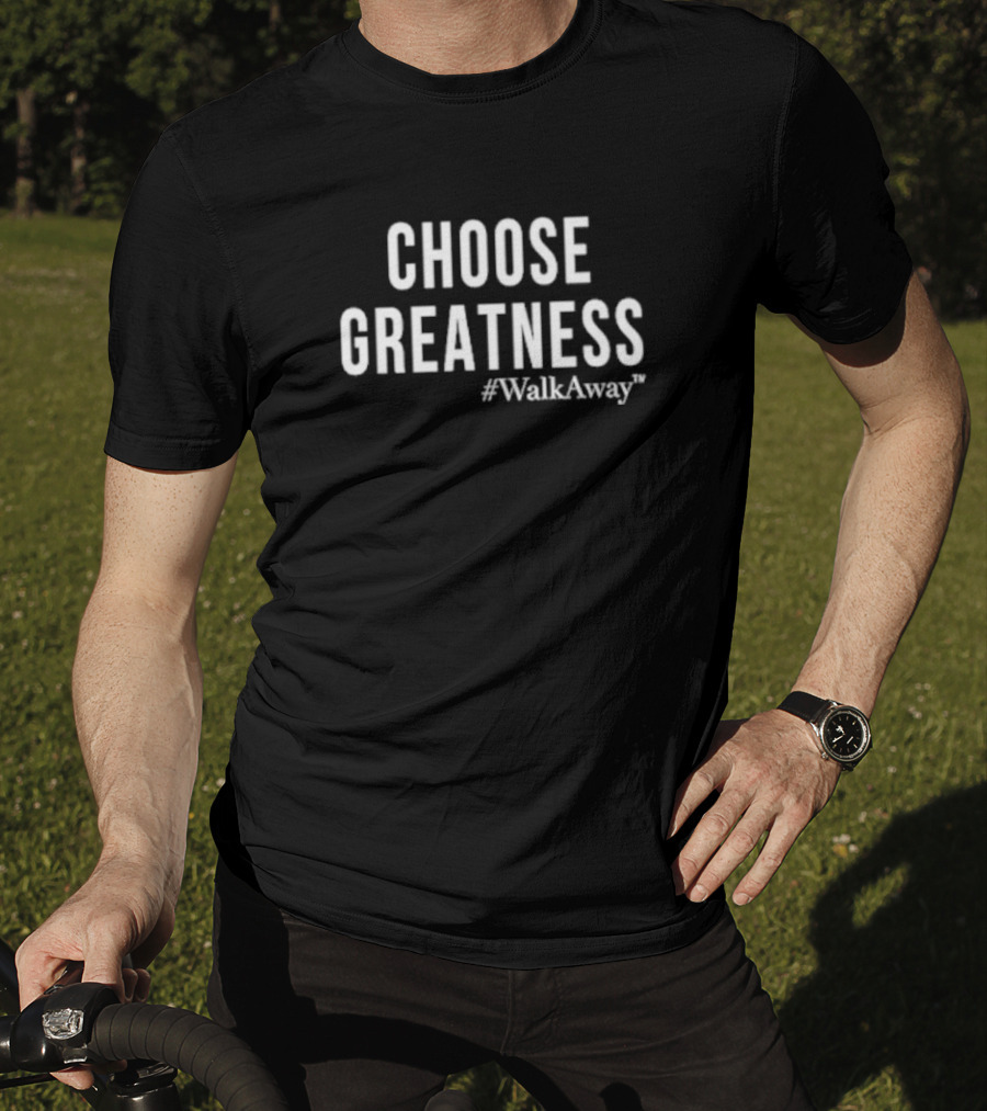 Choose Greatness #WalkAway T-Shirt