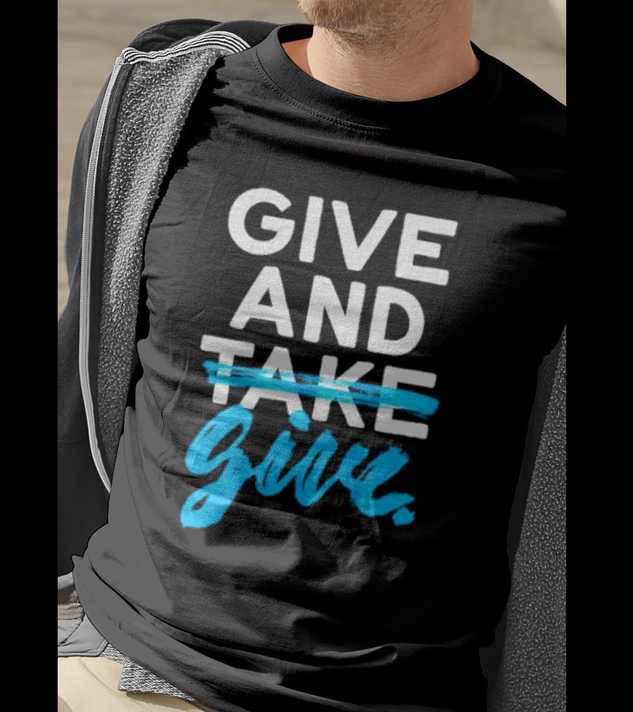 GIVE AND GIVE Text With TAKE Crossed Out T-Shirt