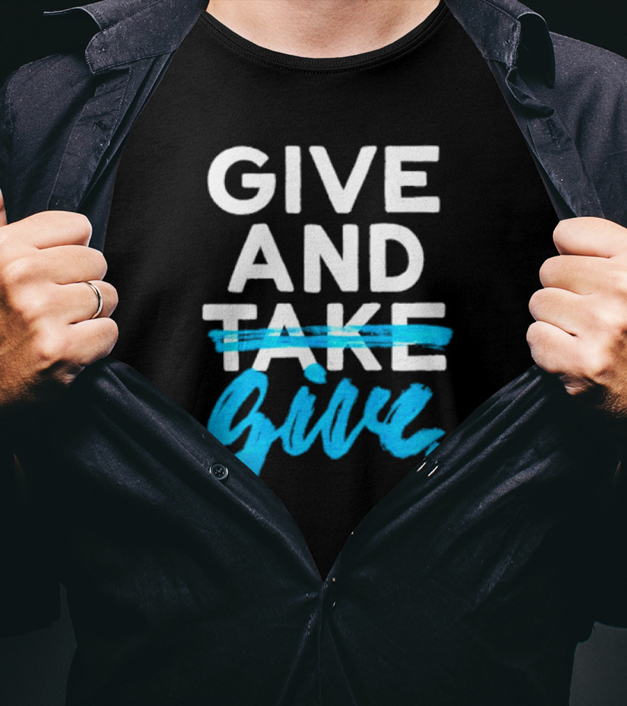 GIVE AND GIVE Text With TAKE Crossed Out T-Shirt