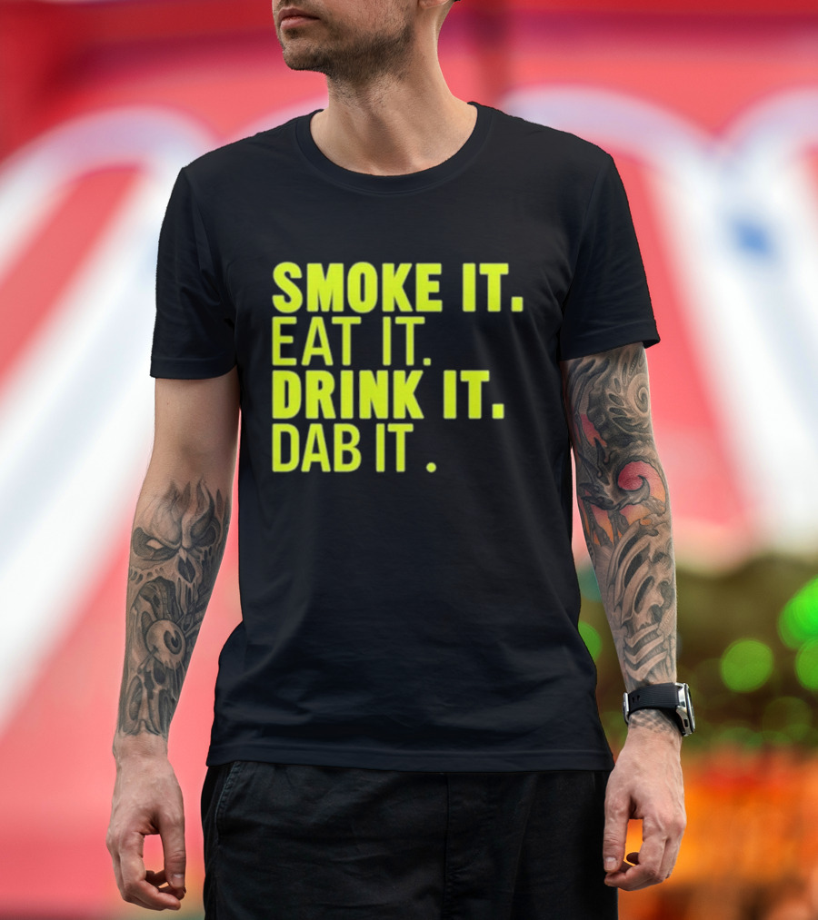 Smoke It Eat It Drink It Dab It T-Shirt