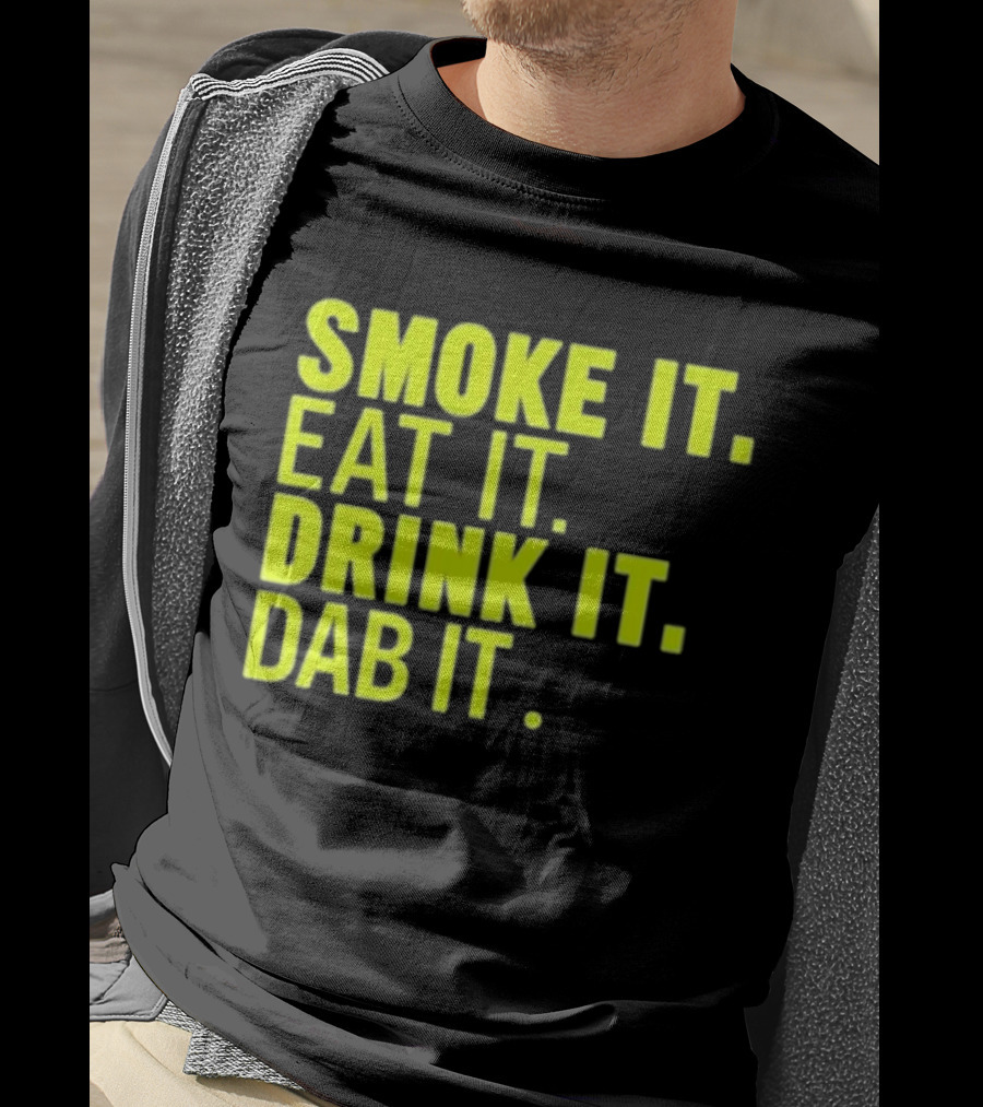 Smoke It Eat It Drink It Dab It T-Shirt