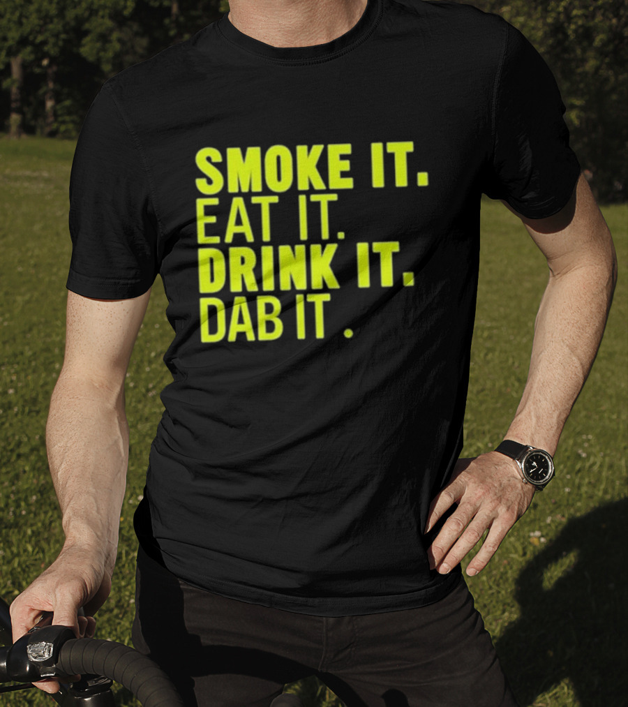 Smoke It Eat It Drink It Dab It T-Shirt