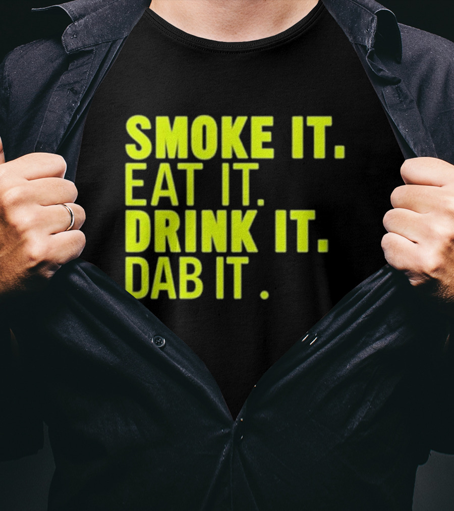 Smoke It Eat It Drink It Dab It T-Shirt