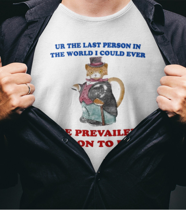 UR The Last Person In The World I Could Ever Be Prevailed Upon To FW Cat In Suit Cane T-Shirt
