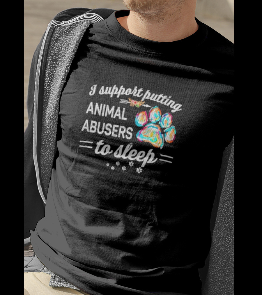 I Support Putting Animal Abusers To Sleep Colorful Dog Paw T-Shirt