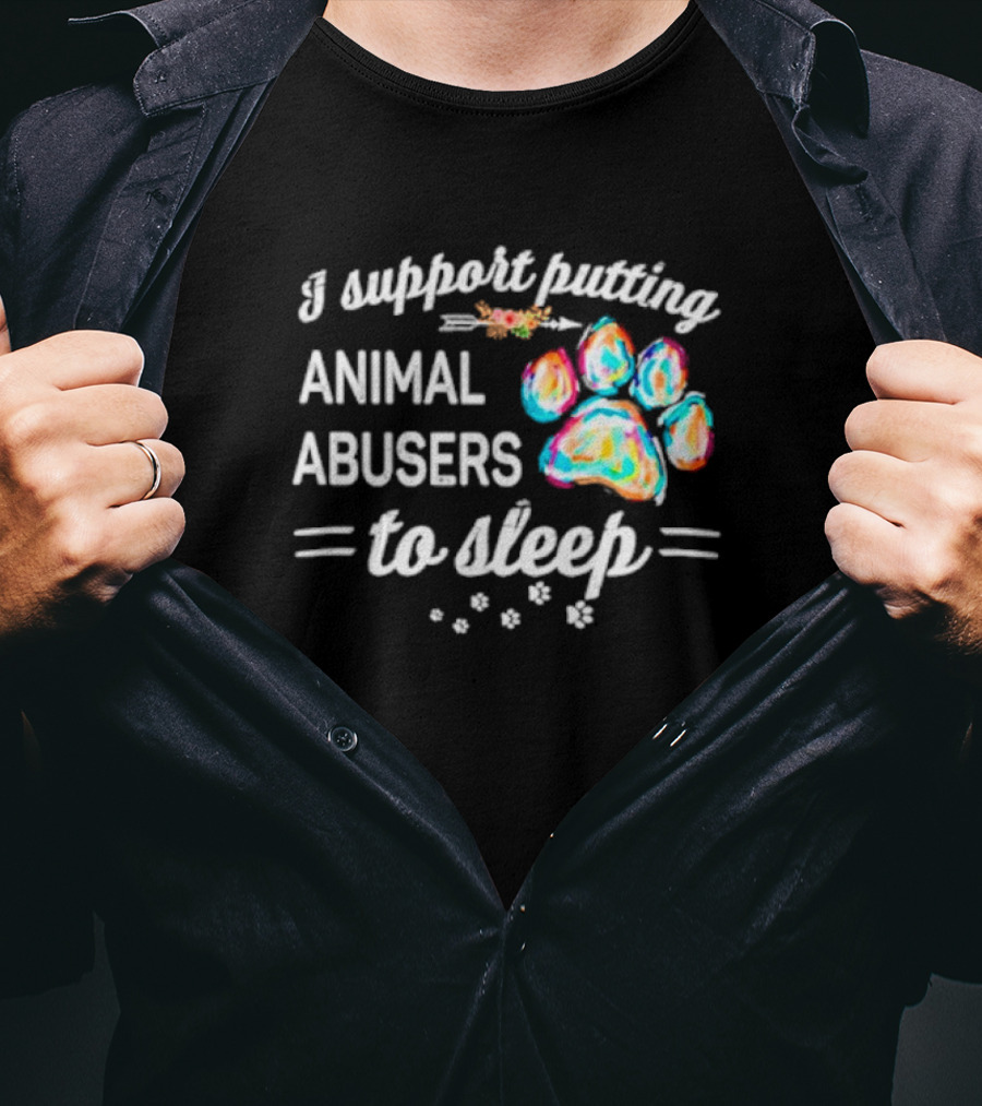 I Support Putting Animal Abusers To Sleep Colorful Dog Paw T-Shirt