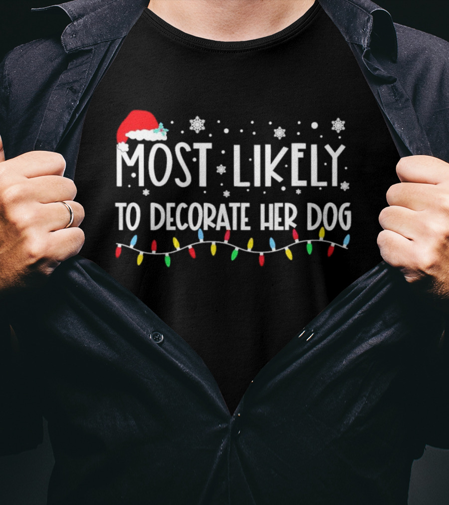 Most Likely To Decorate Her Dog With Christmas Lights And Santa Hat Snowflakes T-Shirt