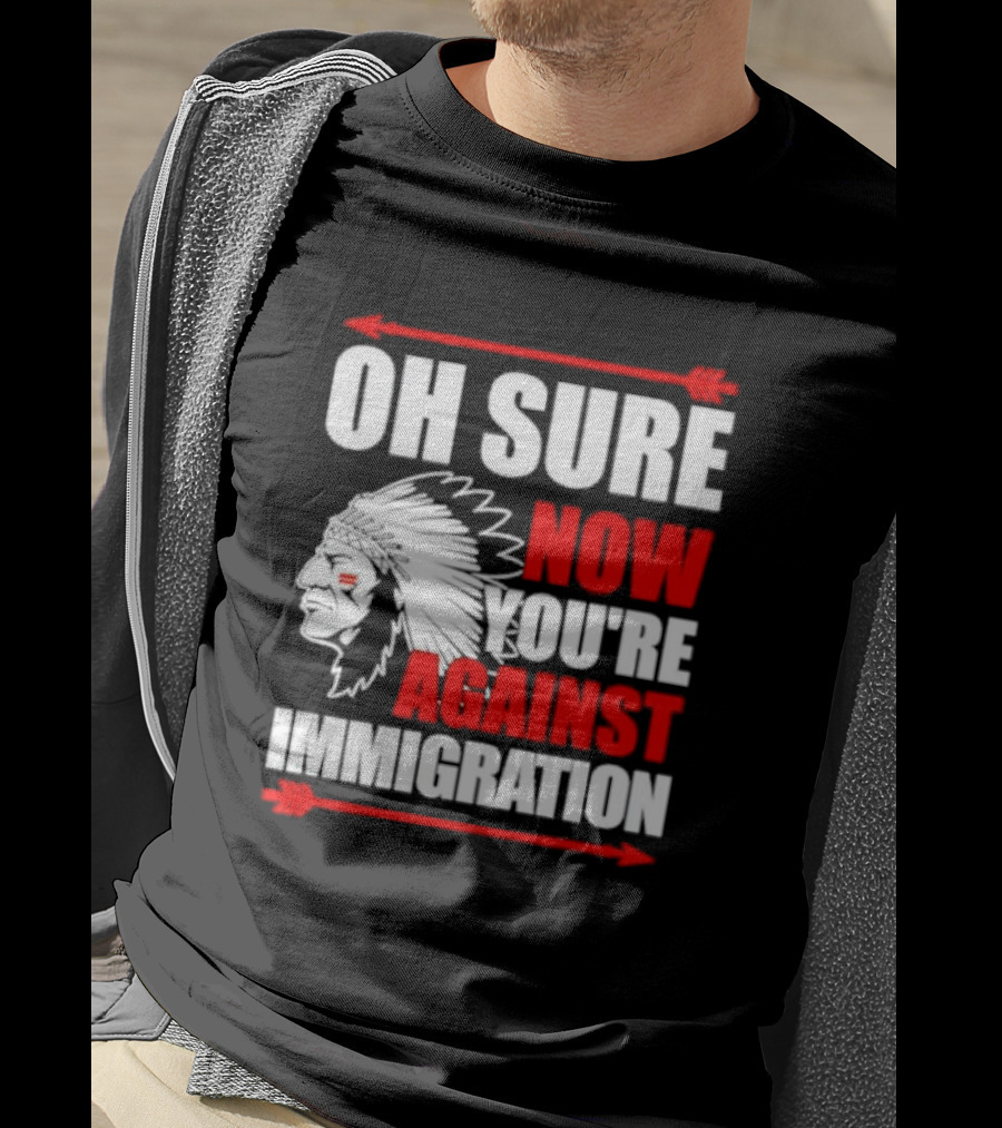 Oh Sure Now You're Against Immigration Native American Headdress Arrows T-Shirt