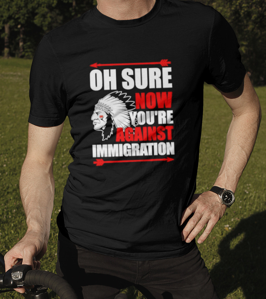 Oh Sure Now You're Against Immigration Native American Headdress Arrows T-Shirt