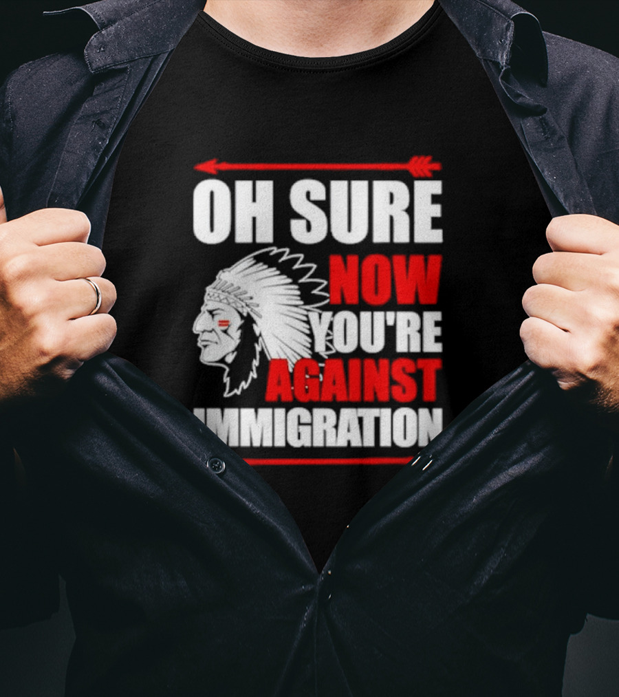 Oh Sure Now You're Against Immigration Native American Headdress Arrows T-Shirt