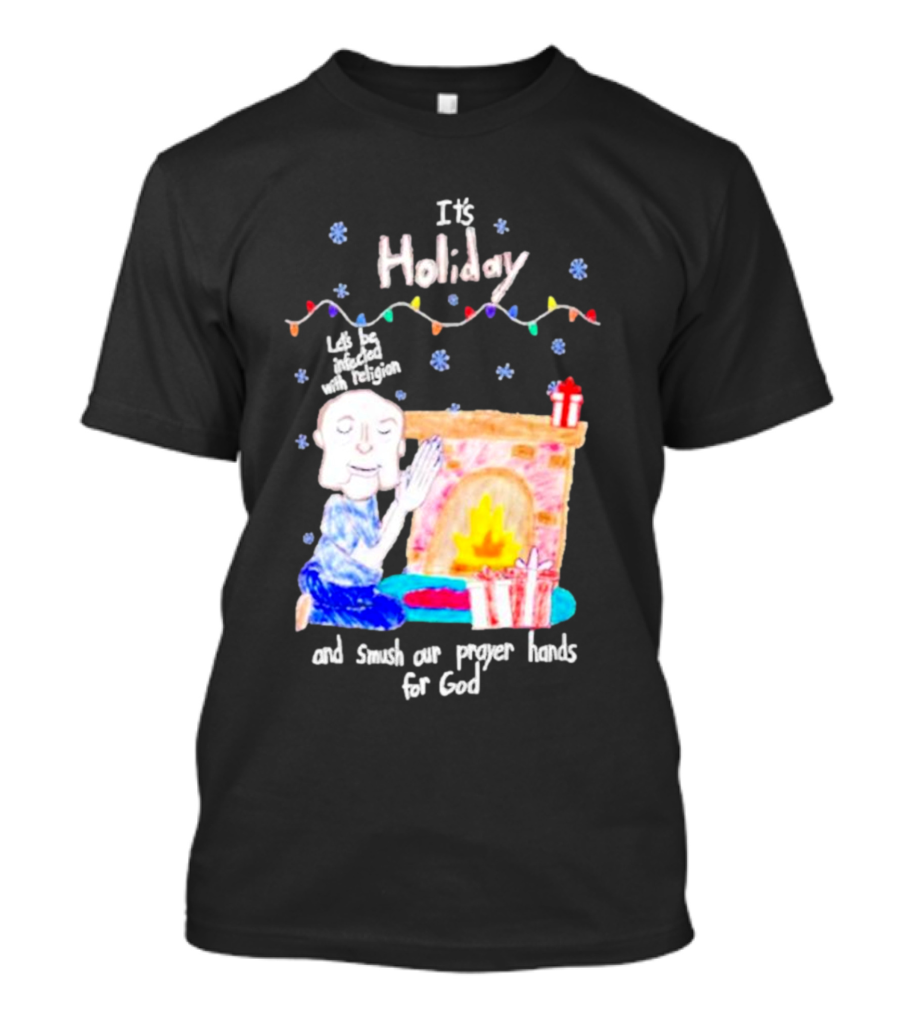 It’s Holiday Let’s Be Infected With Religion And Smush Our Prayer Hands For God Fireplace And Gifts T-Shirt