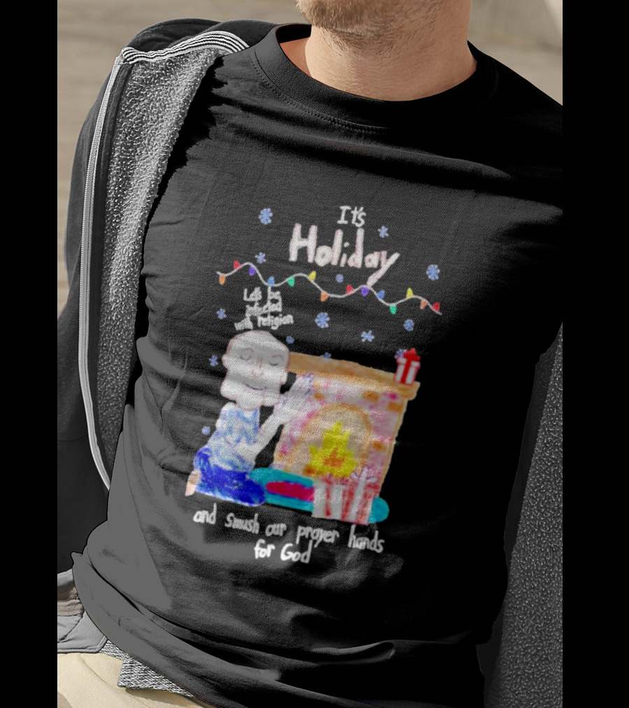 It’s Holiday Let’s Be Infected With Religion And Smush Our Prayer Hands For God Fireplace And Gifts T-Shirt