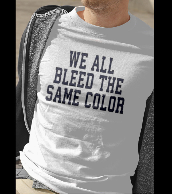 We All Bleed The Same Color Text T-Shirt