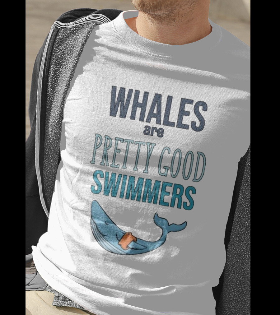 WHALES Are PRETTY GOOD SWIMMERS T-Shirt