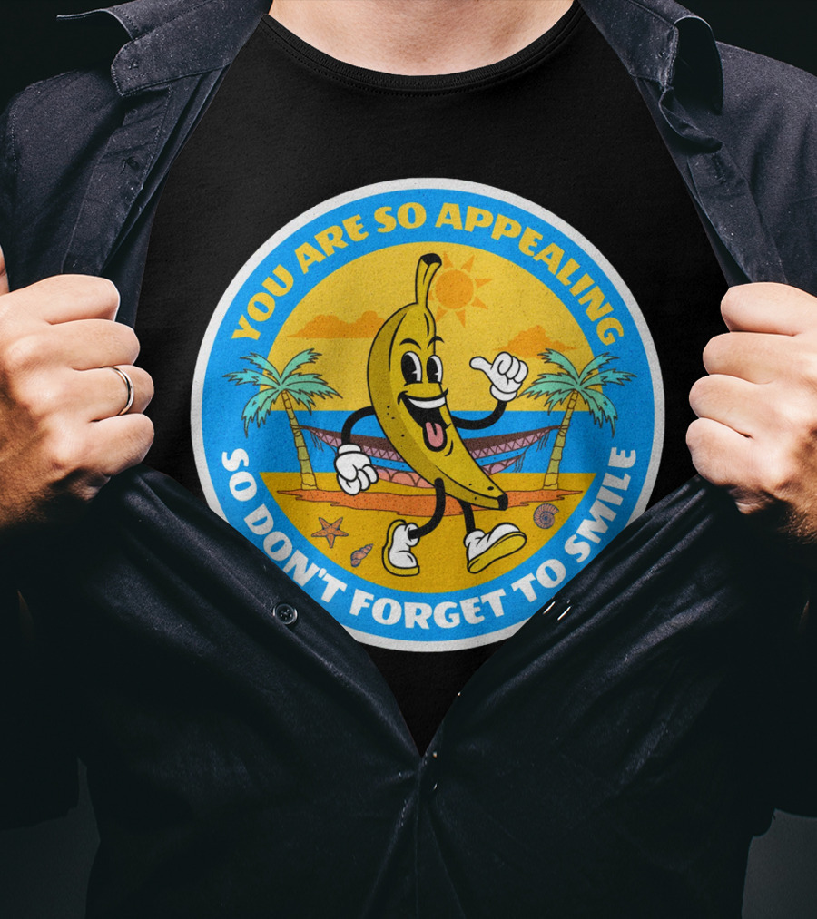 YOU ARE SO APPEALING SO DON'T FORGET TO SMILE Banana Project T-Shirt