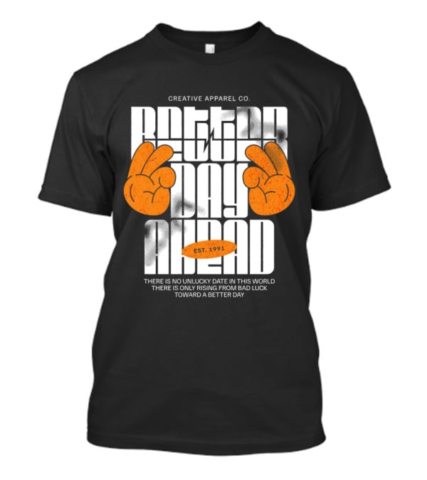Creative Apparel Co. Better Day Ahead Est. 1991 There Is No Unlucky Date In This World There Is Only Rising From Bad Luck Toward A Better Day T-Shirt
