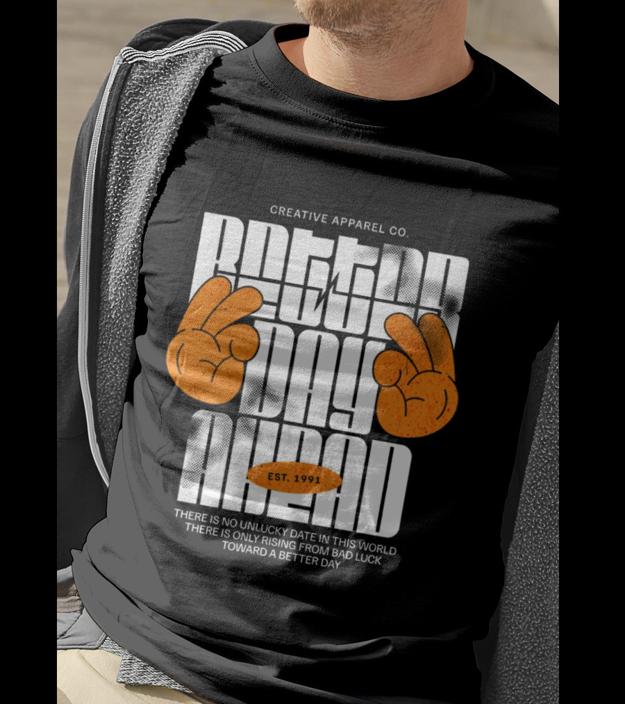 Creative Apparel Co. Better Day Ahead Est. 1991 There Is No Unlucky Date In This World There Is Only Rising From Bad Luck Toward A Better Day T-Shirt