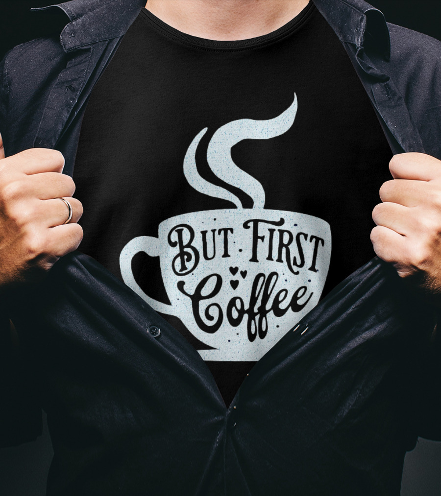 But First Coffee Cup Design Hand Lettering Typography T-Shirt