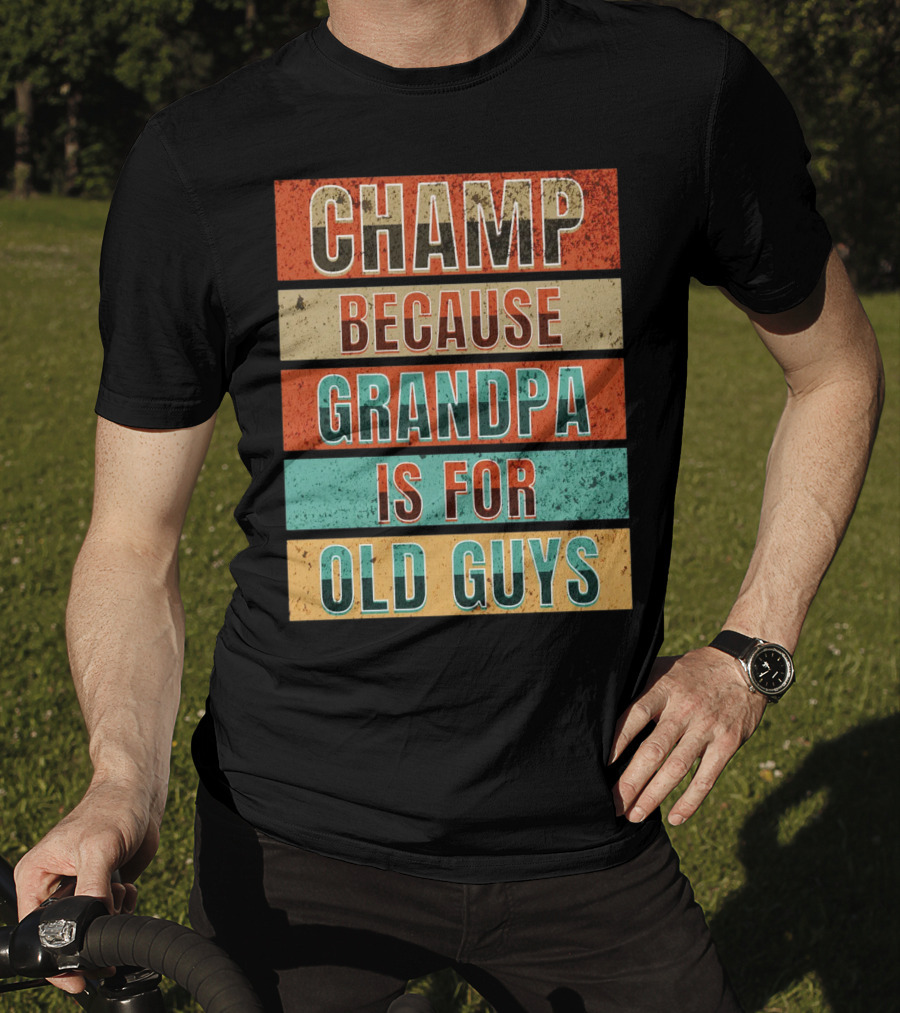 Champ Because Grandpa Is For Old Guys T-Shirt