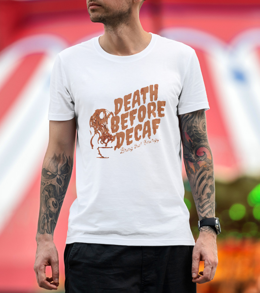 Death Before Decaf Bring That Energy Coffee T-Shirt