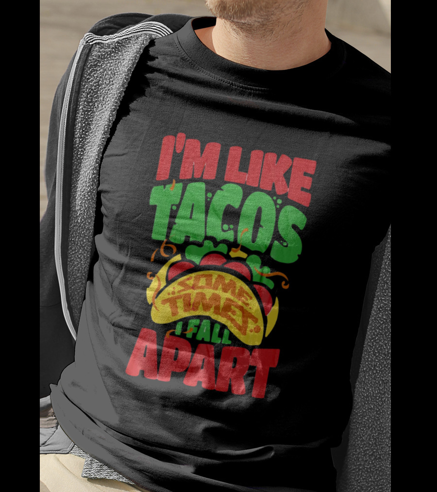 I'm Like Tacos Sometimes I Fall Apart T-Shirt