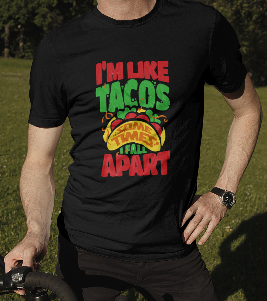 I'm Like Tacos Sometimes I Fall Apart T-Shirt