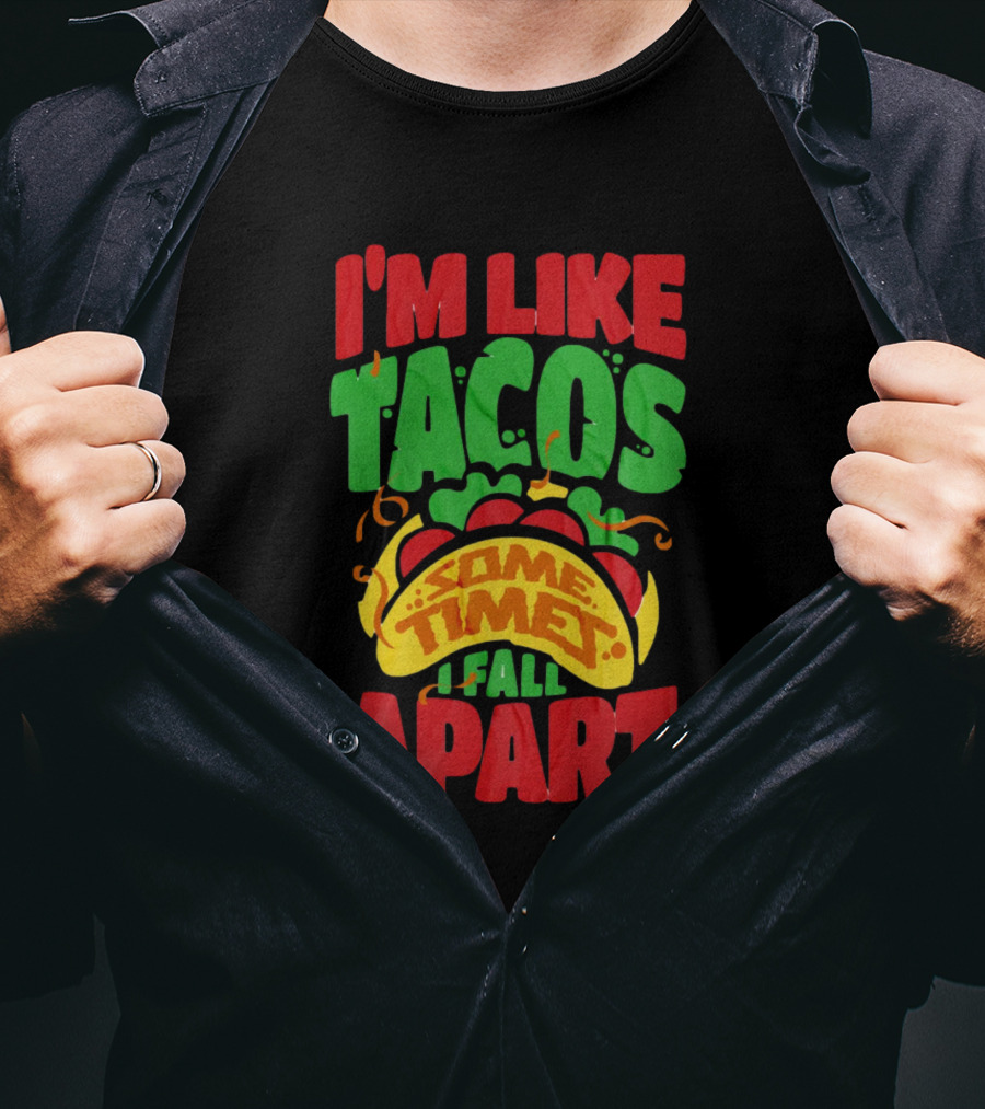 I'm Like Tacos Sometimes I Fall Apart T-Shirt