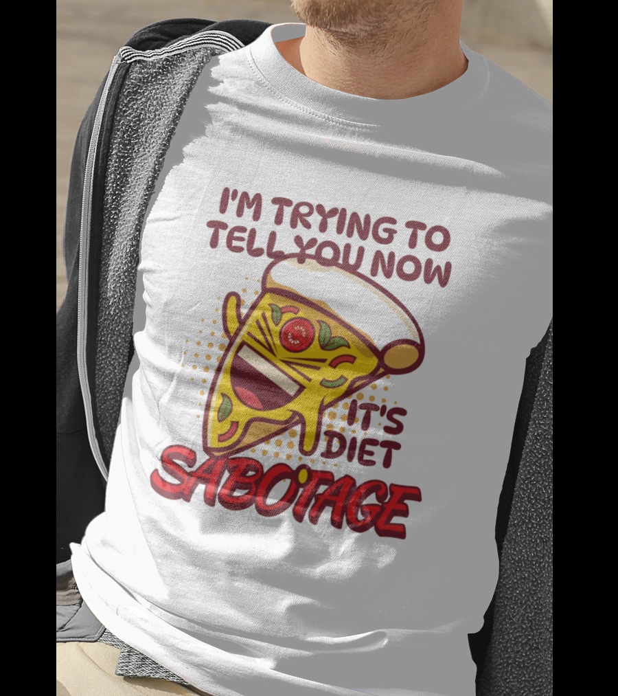 I'm Trying To Tell You Now It's Diet Sabotage Pizza Cartoon T-Shirt