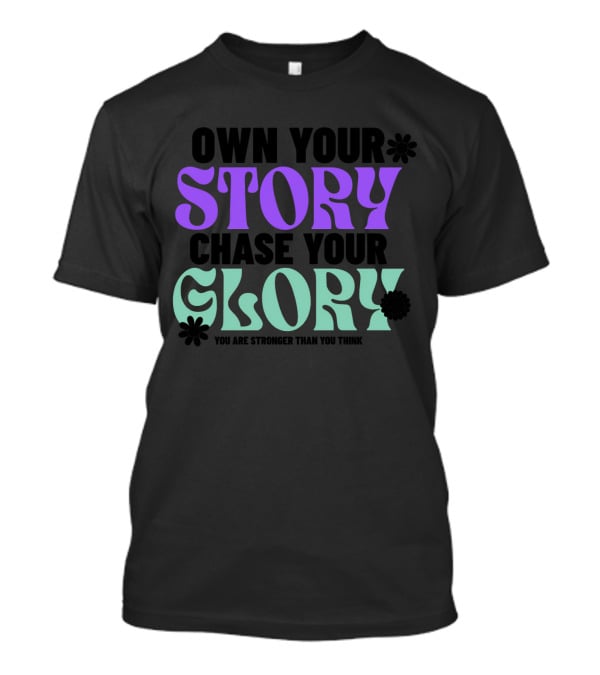 Own Your Story Chase Your Glory You Are Stronger Than You Think T-Shirt